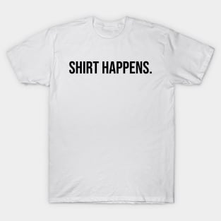Shirt happens. T-Shirt